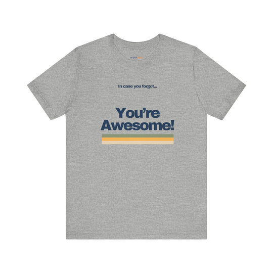 In Case You Forgot:You're Awesome! – Let your shirt speak your story.