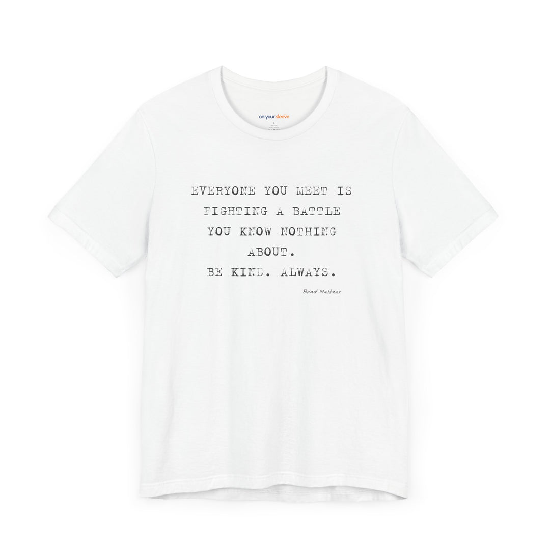 Everyone You Meet Is Fighting a Battle – Be Kind - T-Shirt