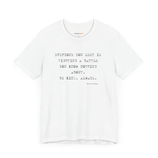 Everyone You Meet Is Fighting a Battle – Be Kind - T-Shirt