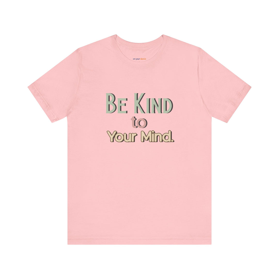 Be Kind to Your Mind - Mental Health and Wellness Support T-Shirt