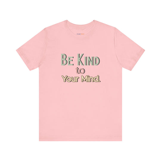Be Kind to Your Mind - Mental Health and Wellness Support T-Shirt