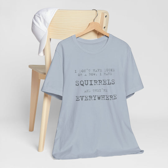 I Don’t Have Ducks or a Row, I Have Squirrels – Humor & Chaos - T-Shirt