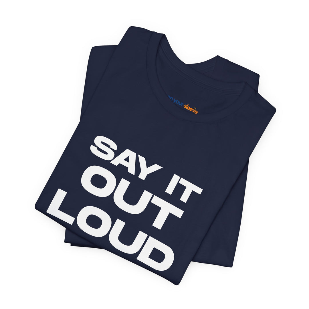 Say It Out Loud- Speak Up for Mental Health Tee