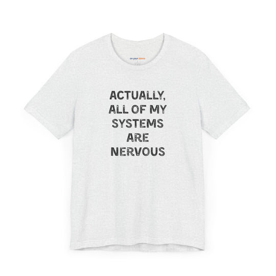 Actually all of my systems are nervous T-shirt - a powerful reminder to lead with empathy and strength.