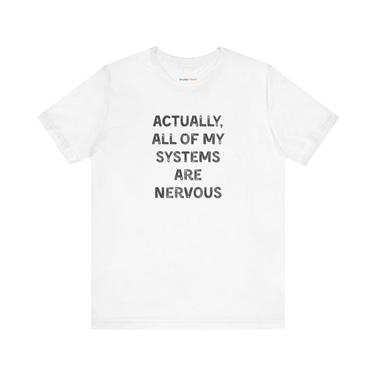 Actually all of my systems are nervous T-shirt - a powerful reminder to lead with empathy and strength.