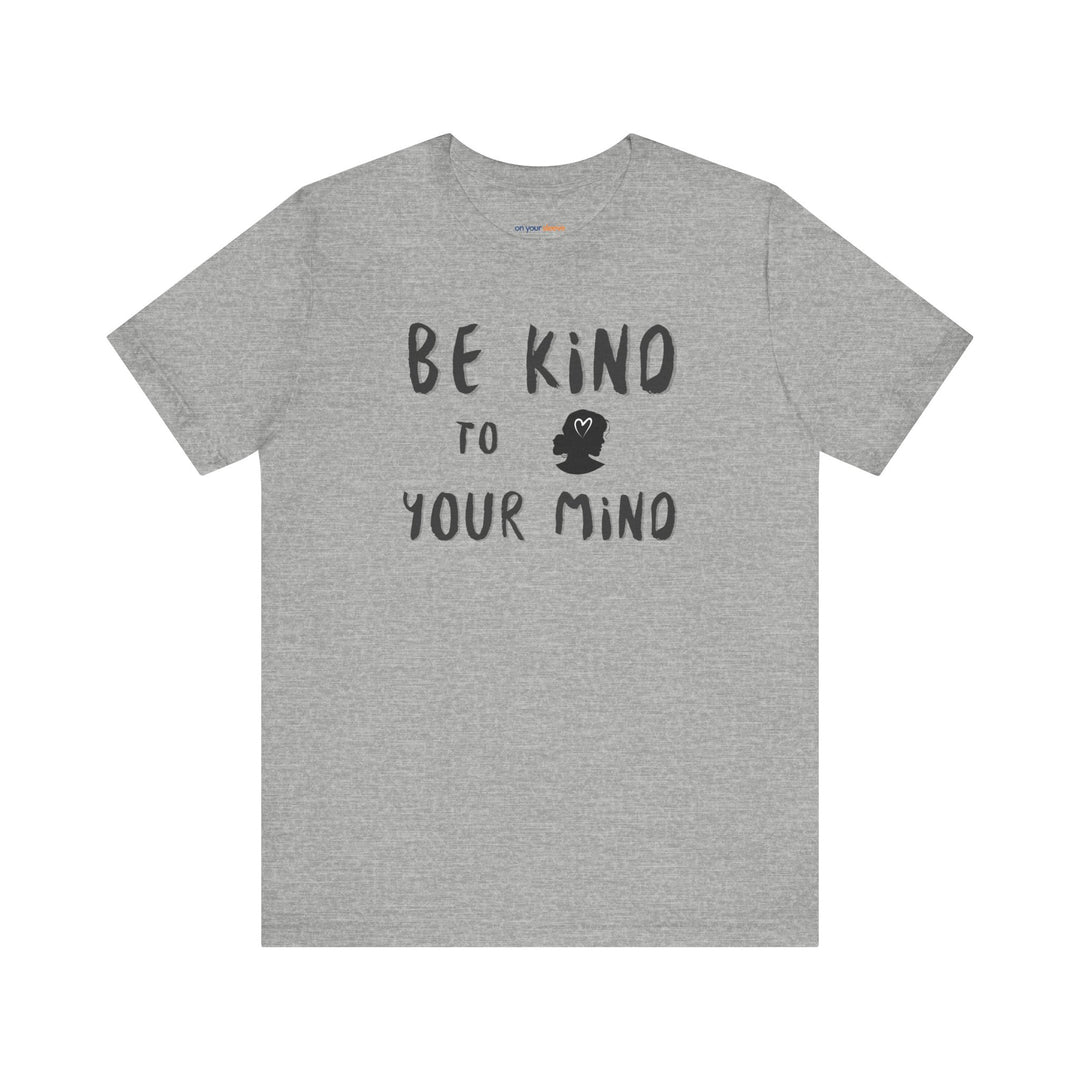 Be Kind to Your Mind, Mental Health and Wellness Support TShirt