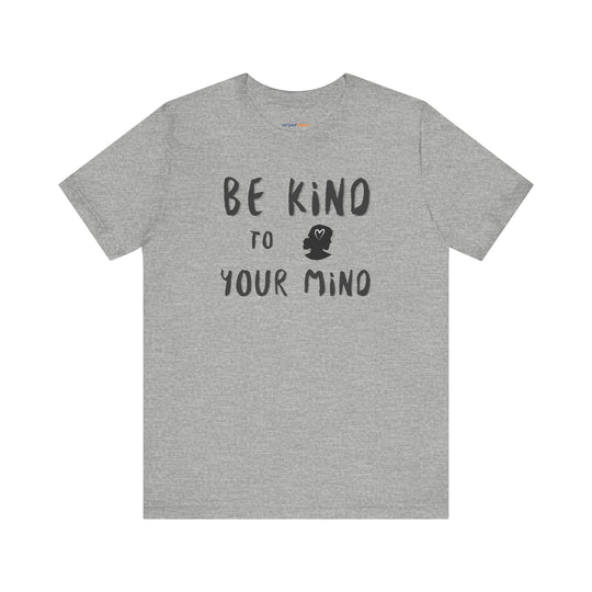 Be Kind to Your Mind, Mental Health and Wellness Support TShirt