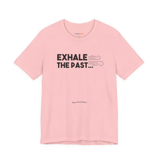 Exhale the Past.  Inhale the Future. – Let your shirt speak your story.