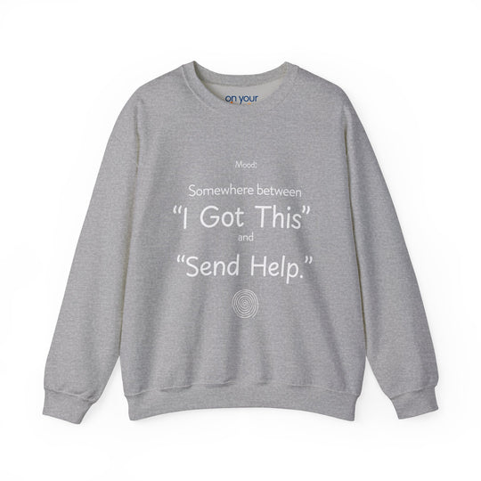 Mood Crew Neck ,Somewhere Between I Got This and Send Help