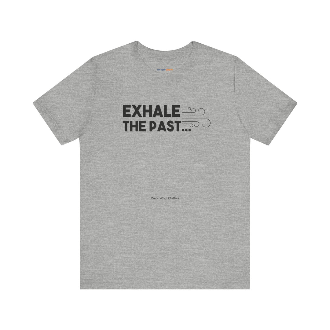 Exhale the Past.  Inhale the Future. – Let your shirt speak your story.