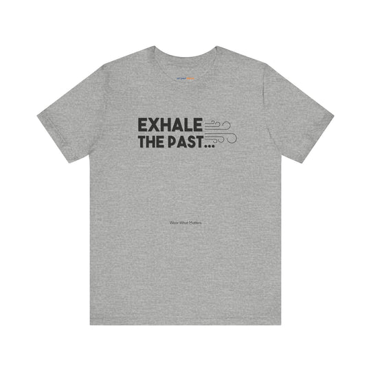 Exhale the Past.  Inhale the Future. – Let your shirt speak your story.