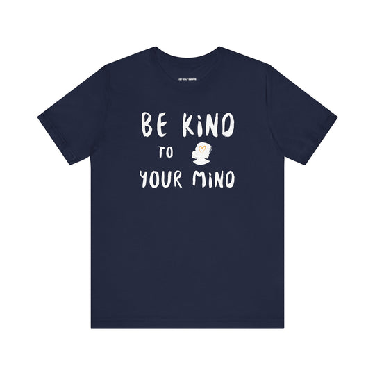 Be Kind to Your Mind, Mental Health and Wellness Support TShirt