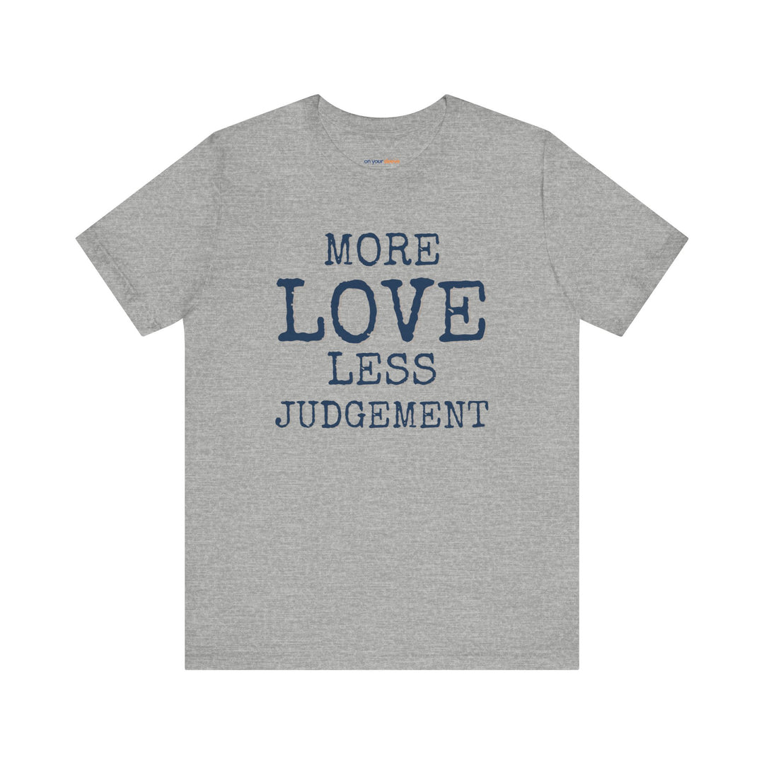 More Love. Less Judgement  T-Shirt