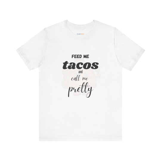 Feed Me Tacos and Call Me Pretty. – Humorous Comfort T-Shirt