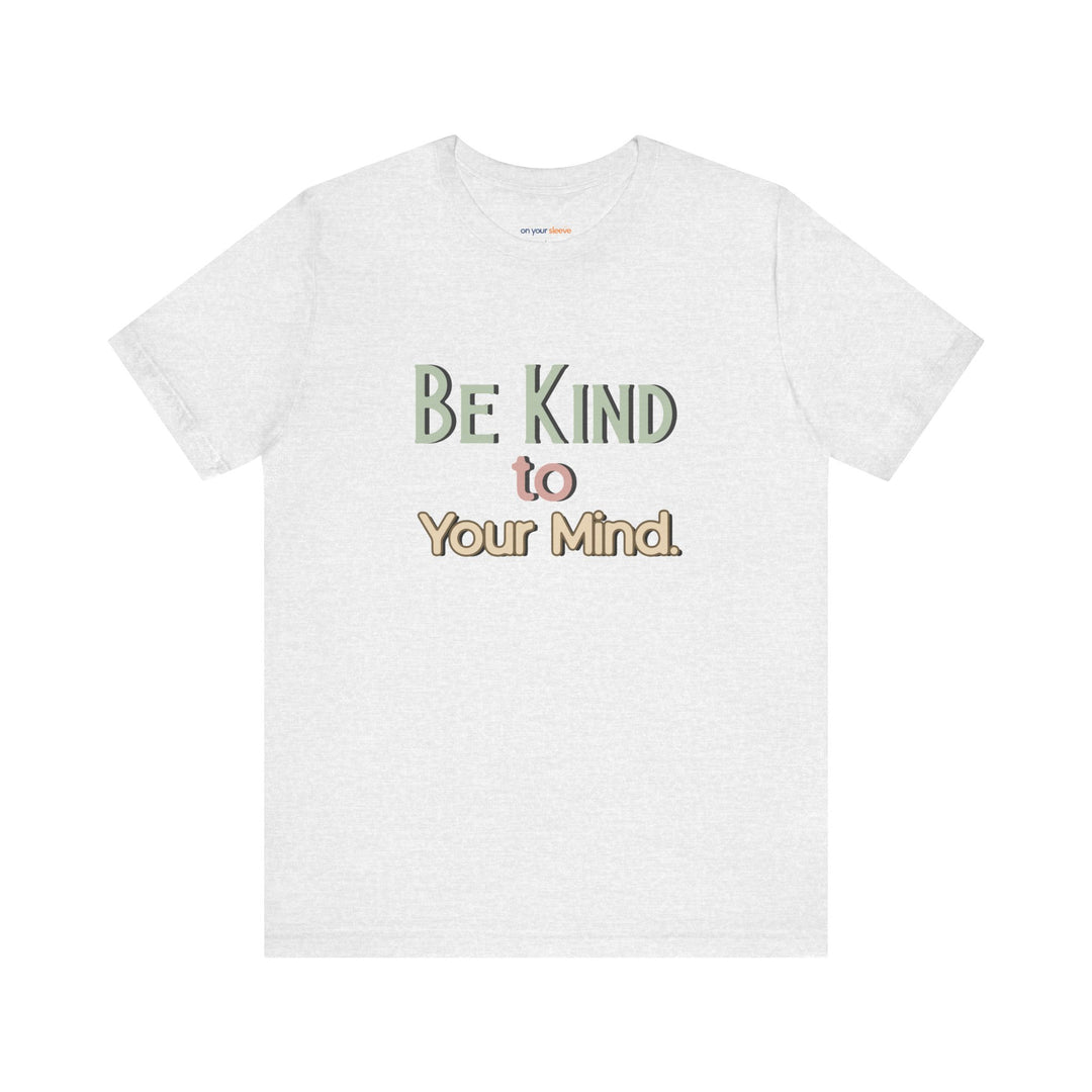 Be Kind to Your Mind - Mental Health and Wellness Support T-Shirt
