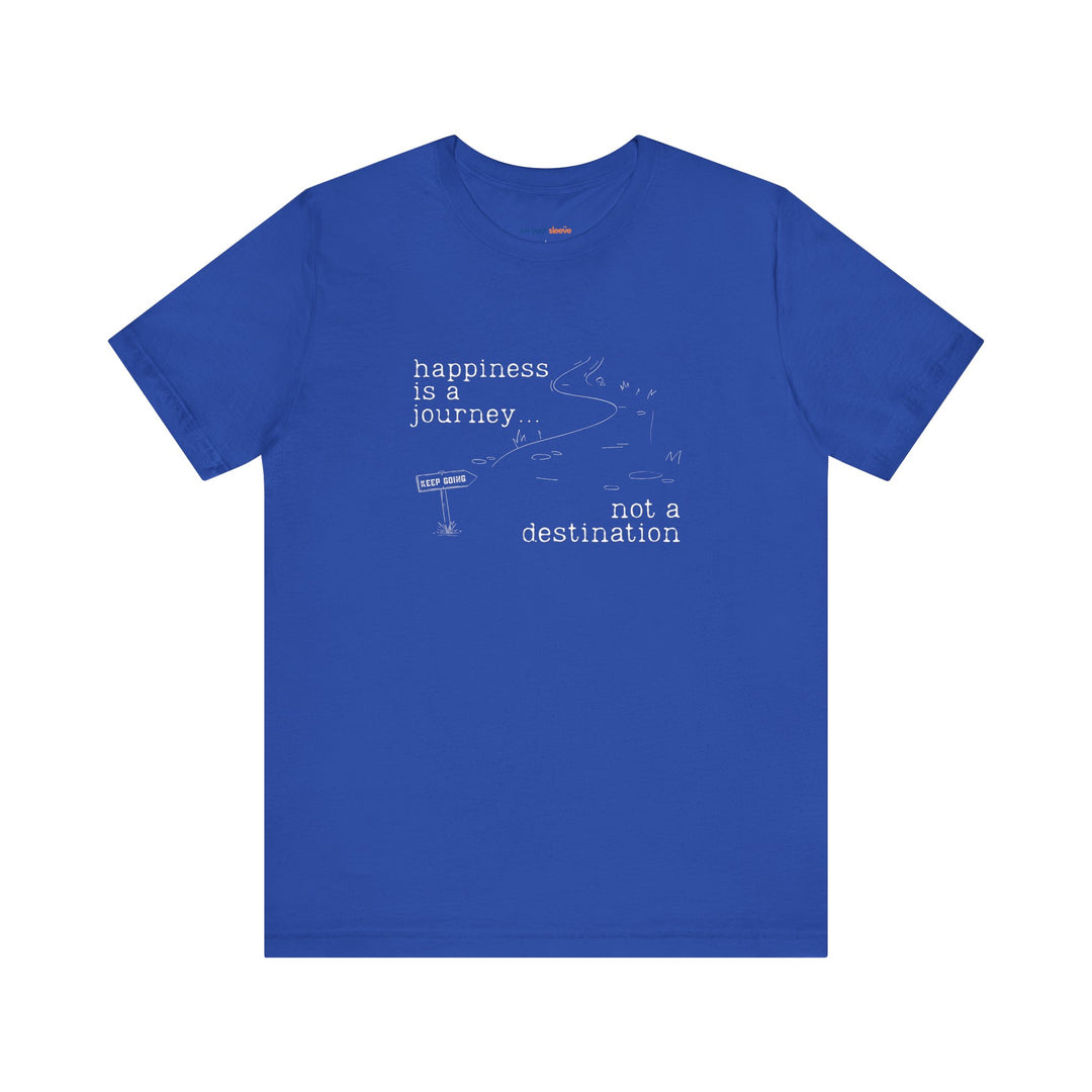 Happiness is a journey, not a destination – Let your shirt speak your story.