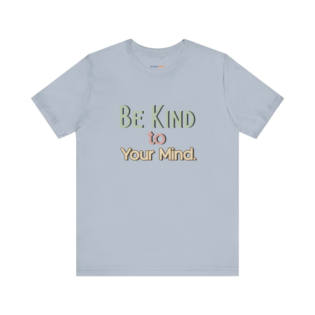 Be Kind to Your Mind - Mental Health and Wellness Support T-Shirt