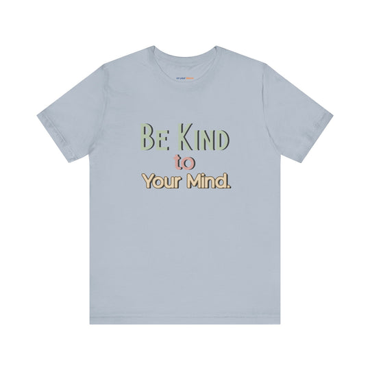 Be Kind to Your Mind - Mental Health and Wellness Support T-Shirt