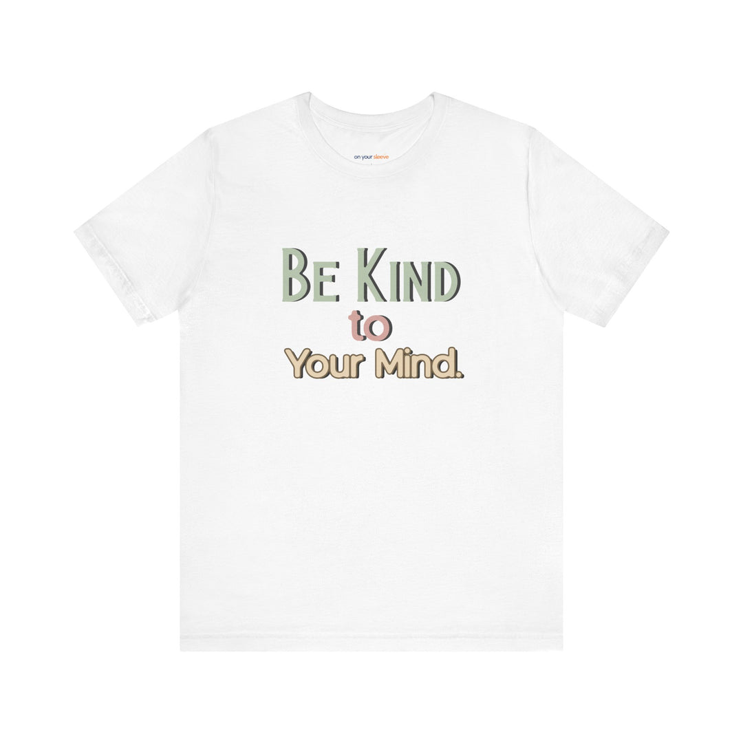 Be Kind to Your Mind - Mental Health and Wellness Support T-Shirt