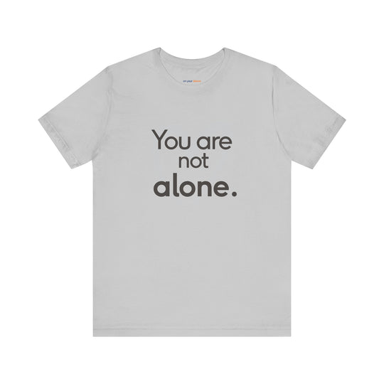 You Are Not Alone - Advocacy and Support for Mental Health and Wellness T-Shirt