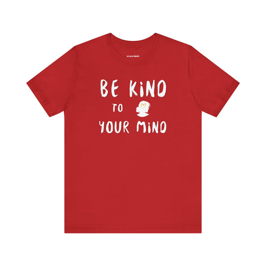 Be Kind to Your Mind, Mental Health and Wellness Support TShirt