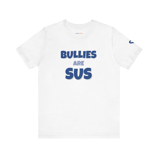 Bullies Are Sus –- Stand Against Bullying T-Shirt