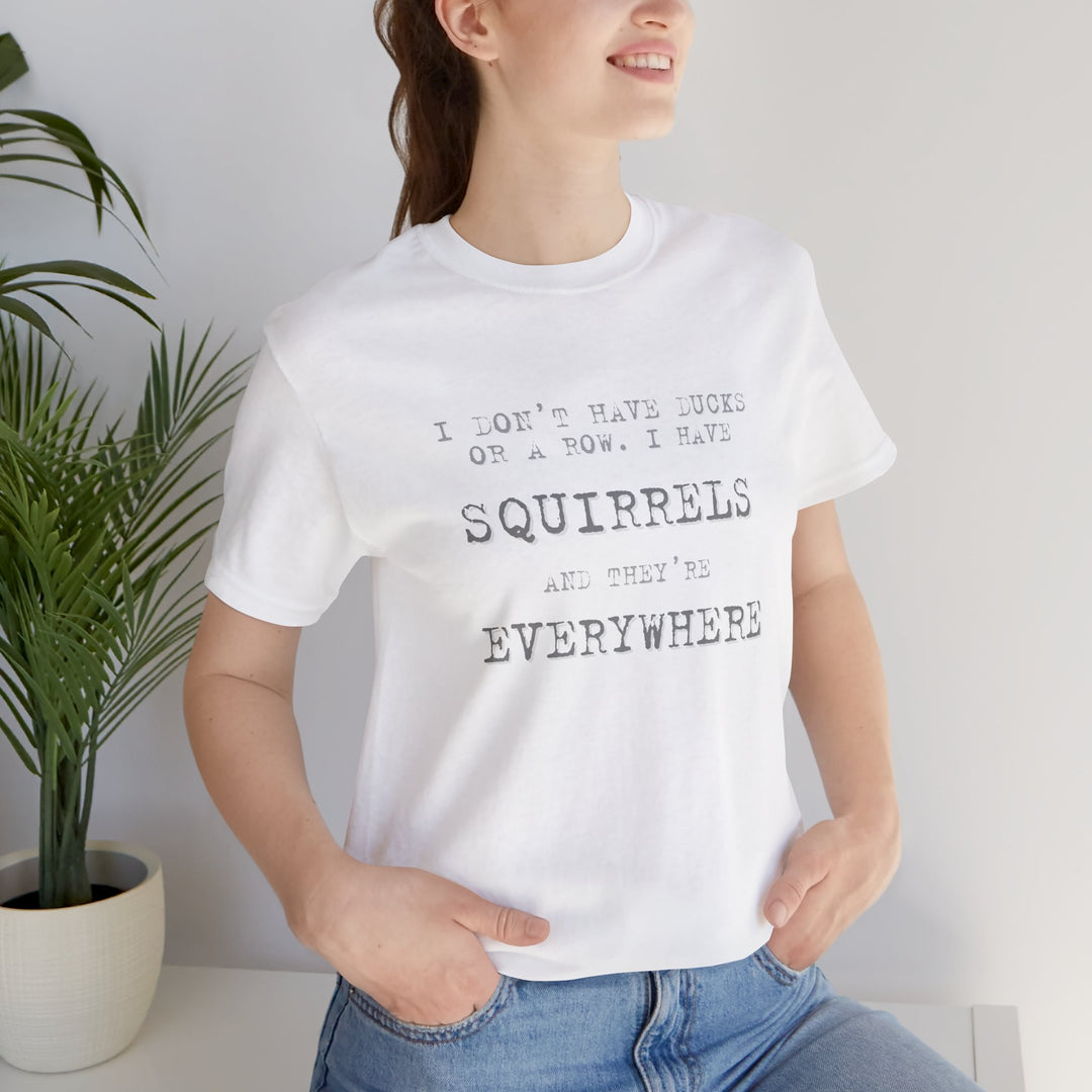 I Don’t Have Ducks or a Row, I Have Squirrels – Humor & Chaos - T-Shirt