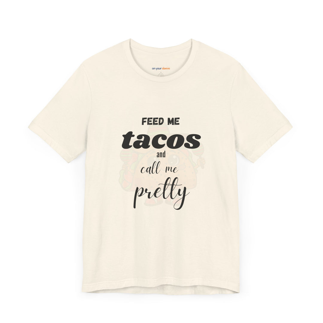Feed Me Tacos and Call Me Pretty. – Humorous Comfort T-Shirt