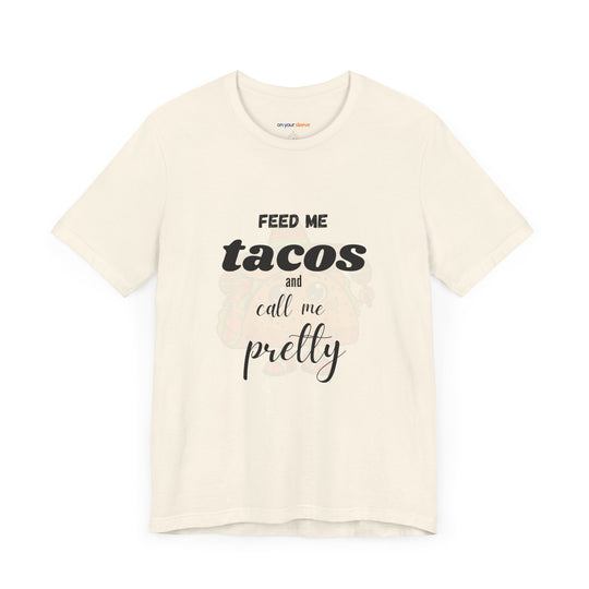 Feed Me Tacos and Call Me Pretty. – Humorous Comfort T-Shirt