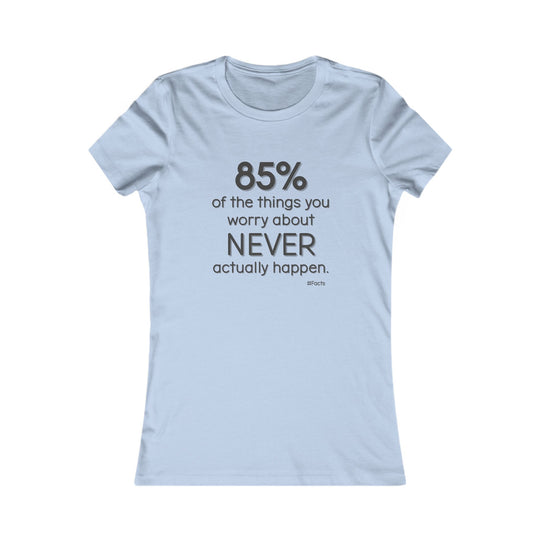 85% of the things we worry about never happen. - Empowerment T-Shirt for Women