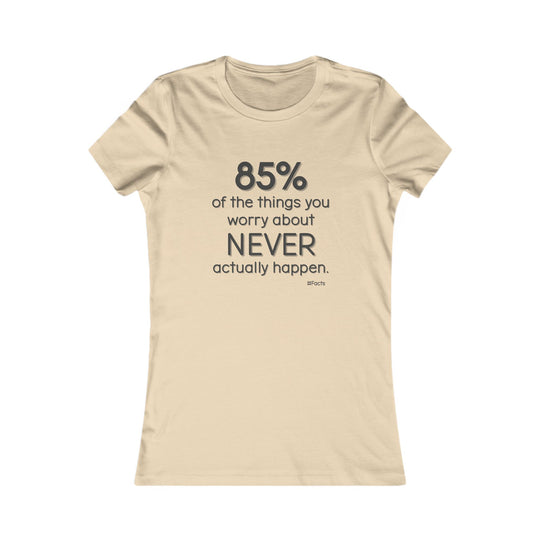 85% of the things we worry about never happen. - Empowerment T-Shirt for Women
