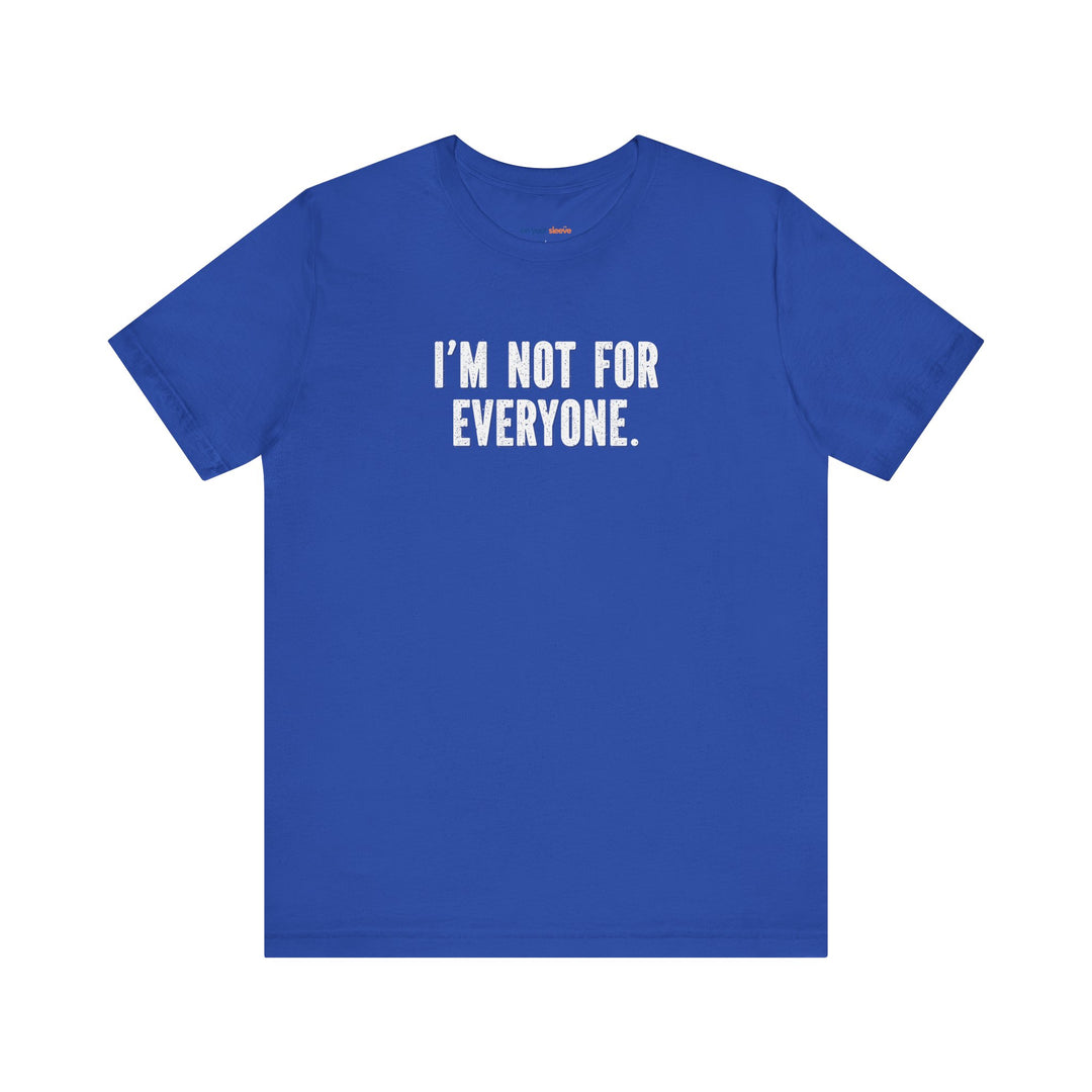 I'm Not for Everyone – Let your shirt speak your story.