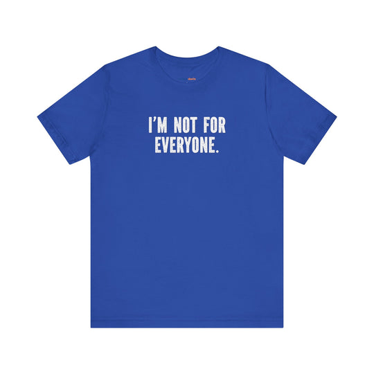 I'm Not for Everyone – Let your shirt speak your story.
