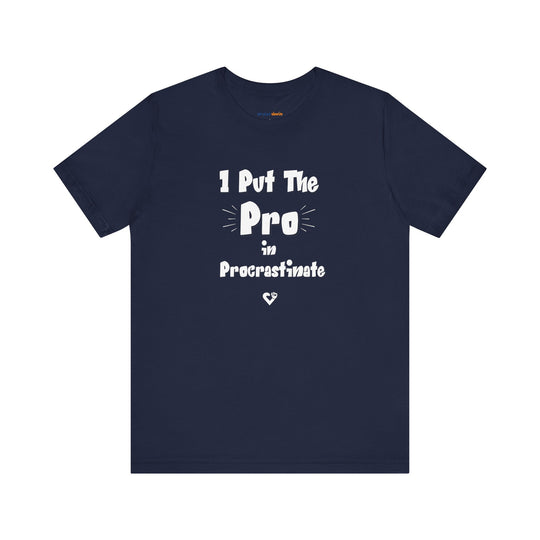 I Put the Pro in Procrastinate – Let your shirt speak your story.