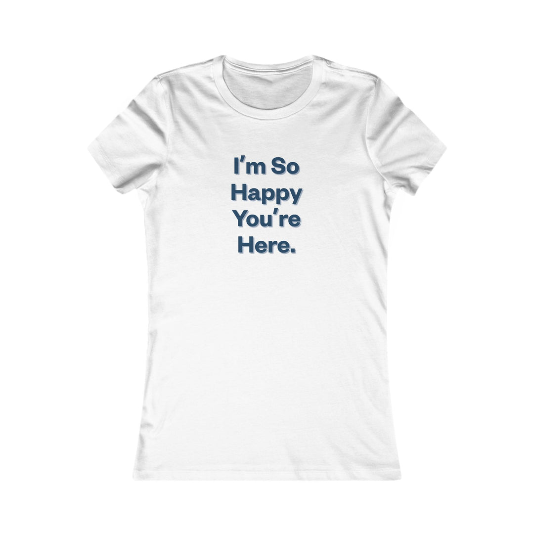 I'm So Happy You Are Here. Heartwarming Positivity Tee for Women