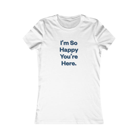 I'm So Happy You Are Here. Heartwarming Positivity Tee for Women