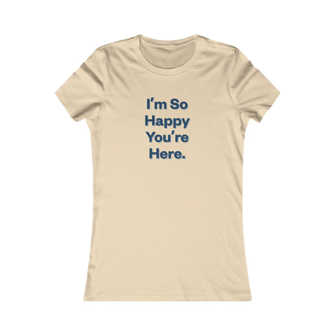 I'm So Happy You Are Here. Heartwarming Positivity Tee for Women