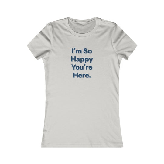 I'm So Happy You Are Here. Heartwarming Positivity Tee for Women