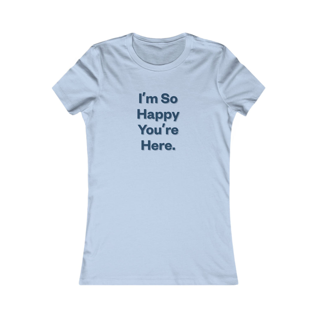 I'm So Happy You Are Here. Heartwarming Positivity Tee for Women