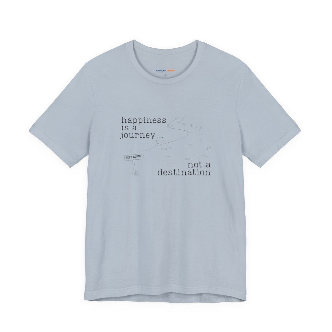 Happiness is a journey, not a destination – Let your shirt speak your story.