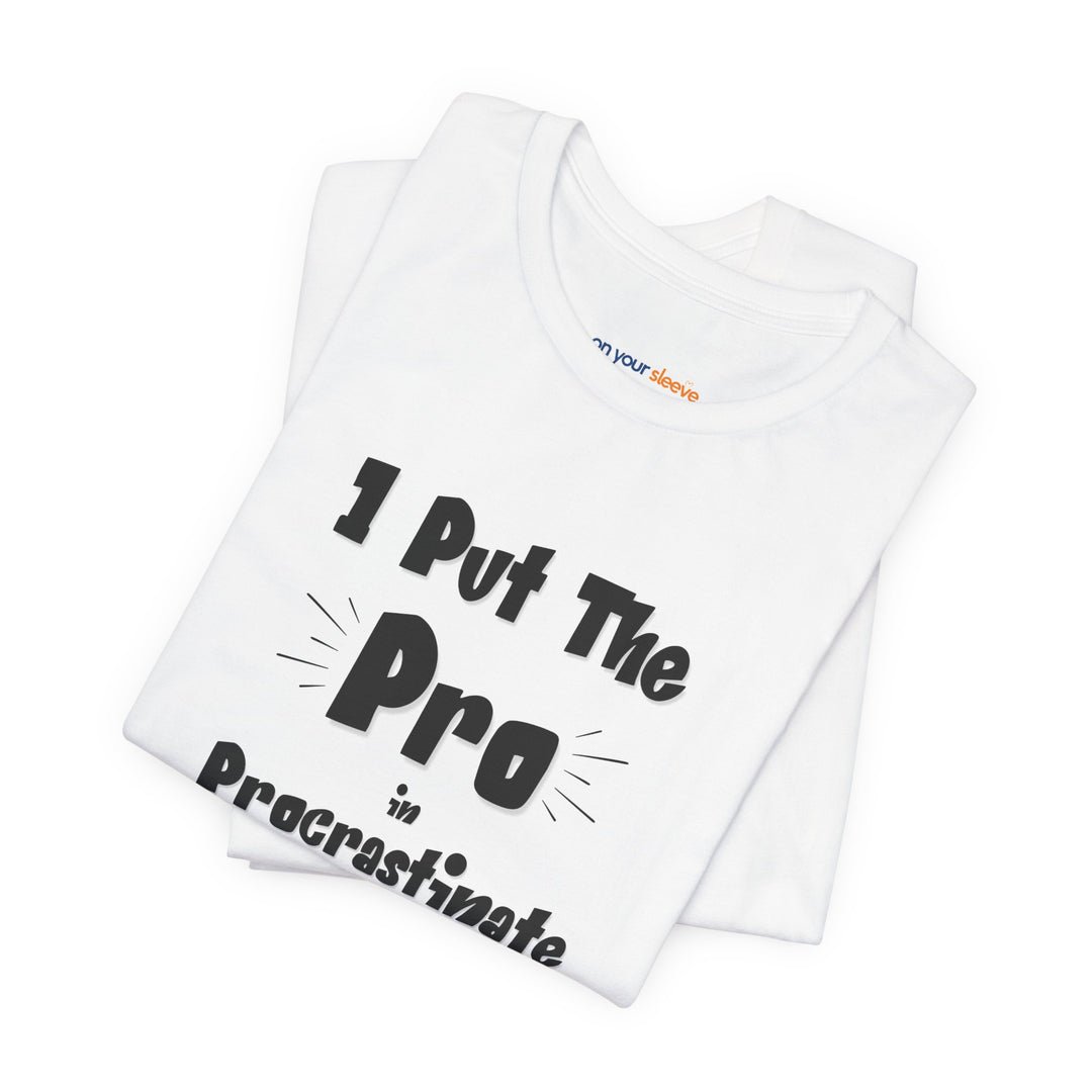 I Put the Pro in Procrastinate – Let your shirt speak your story.