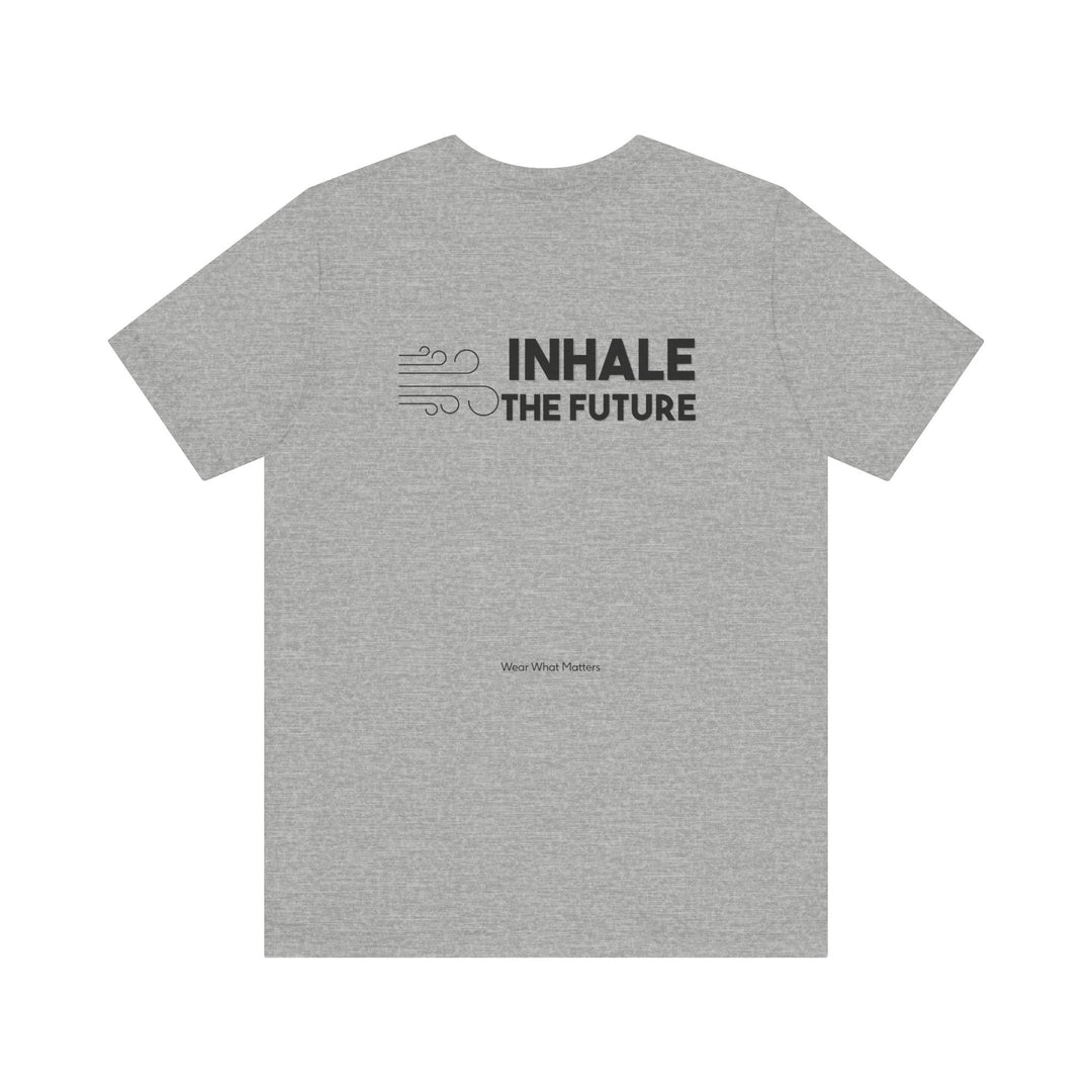 Exhale the Past.  Inhale the Future. – Let your shirt speak your story.