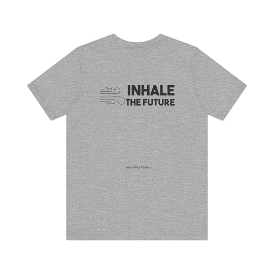 Exhale the Past.  Inhale the Future. – Let your shirt speak your story.