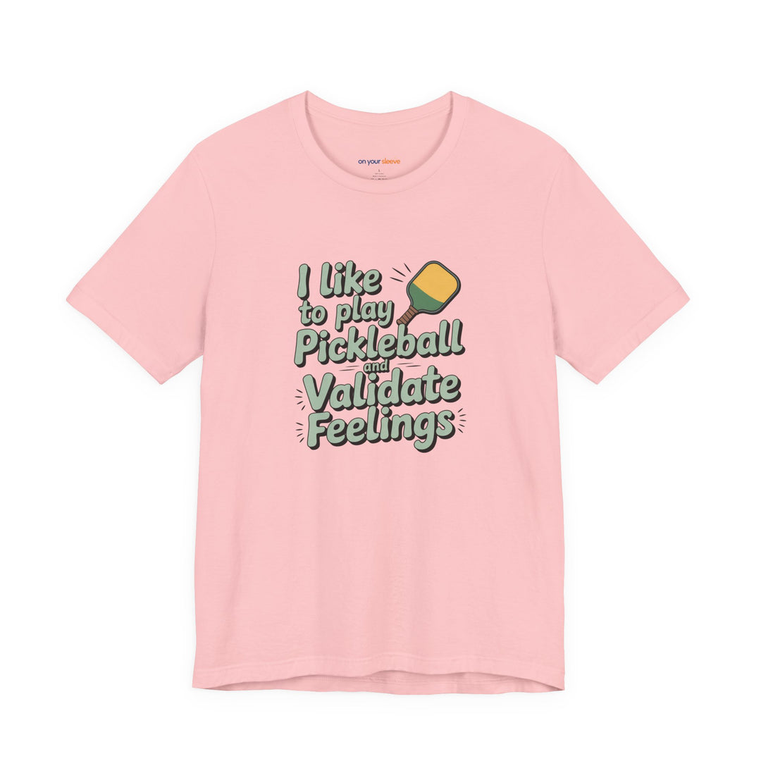 I like to play pickleball and validate feelings – Let your shirt speak your story.