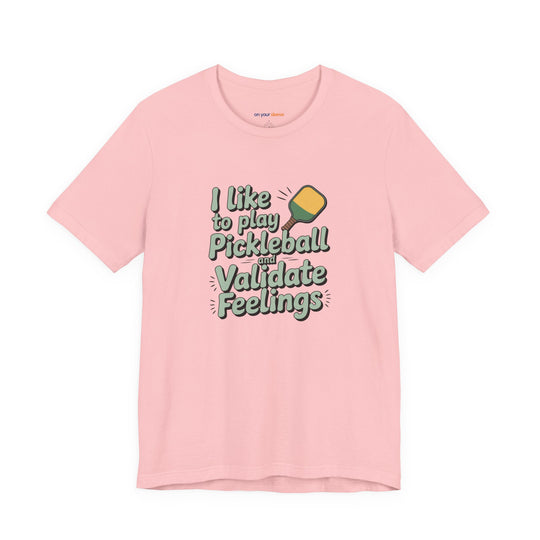 I like to play pickleball and validate feelings – Let your shirt speak your story.