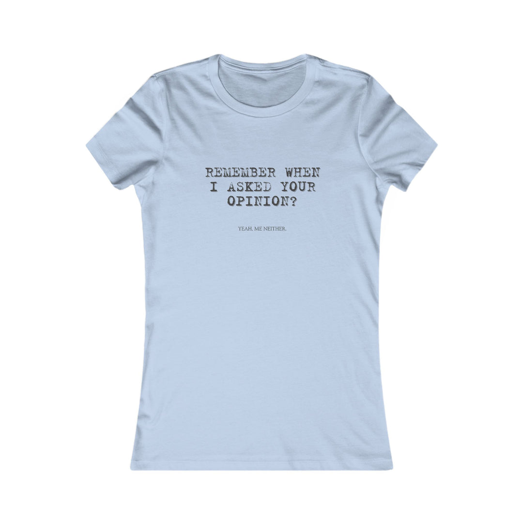 Remember When I Asked Your Opinion Shirt for Women