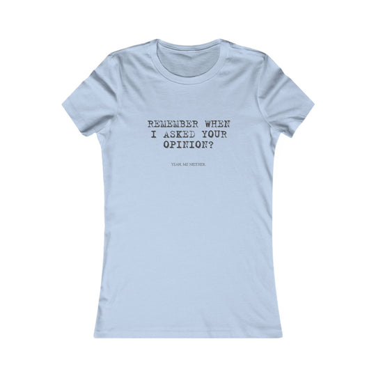Remember When I Asked Your Opinion Shirt for Women