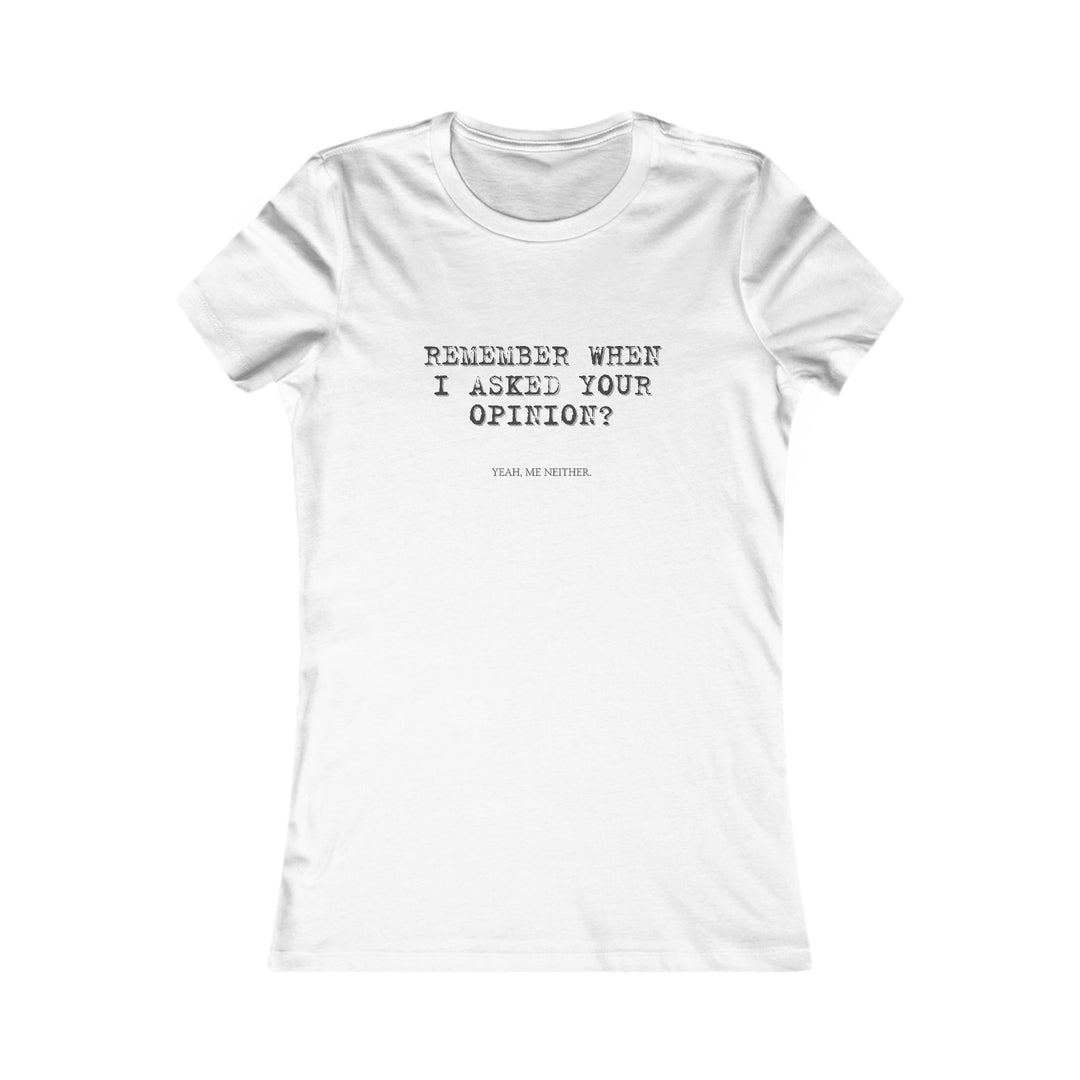 Remember When I Asked Your Opinion Shirt for Women