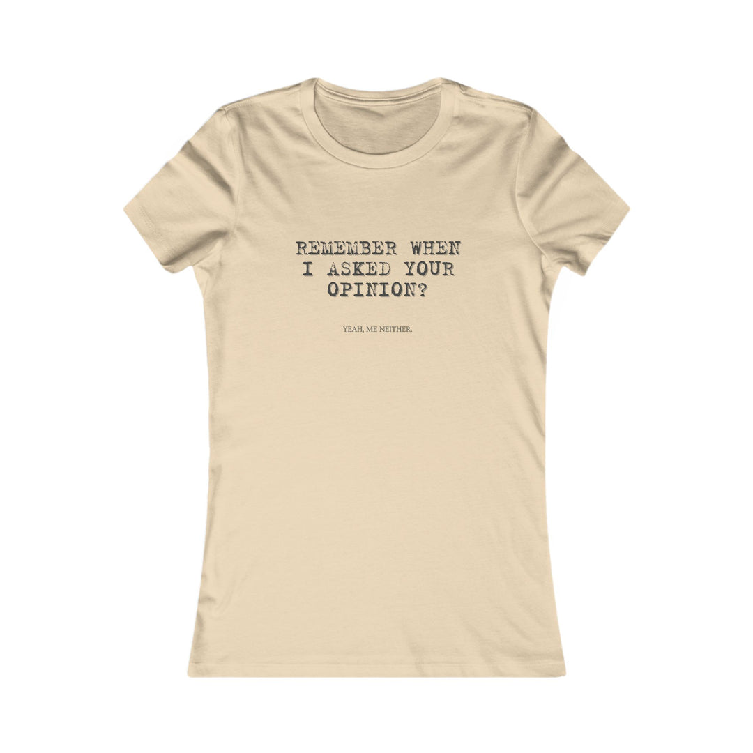 Remember When I Asked Your Opinion Shirt for Women