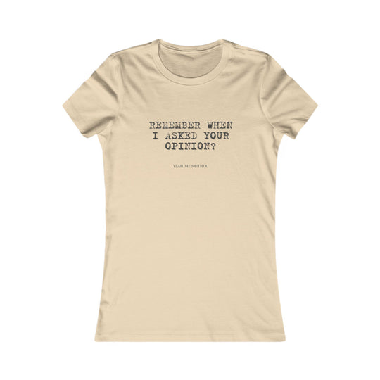 Remember When I Asked Your Opinion Shirt for Women